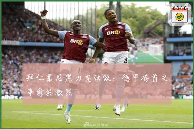 拜仁慕尼黑力克劲敌，德甲榜首之争愈发激烈