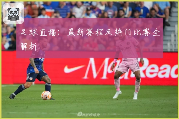足球直播：最新赛程及热门比赛全解析