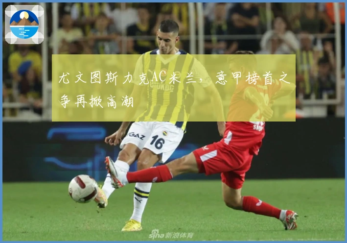 尤文图斯力克AC米兰，意甲榜首之争再掀高潮