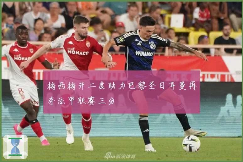 梅西梅开二度助力巴黎圣日耳曼再夺法甲联赛三分